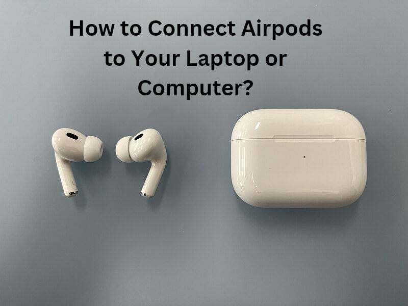 How to Connect Airpods to Your Laptop or Computer